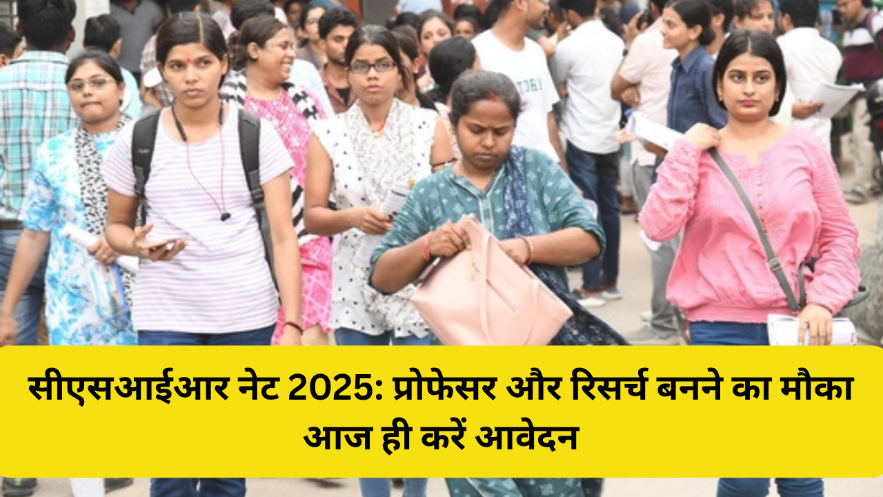 सीएसआईआर नेट 2025: प्रोफेसर और रिसर्च बनने का मौका आज ही करें आवेदन
