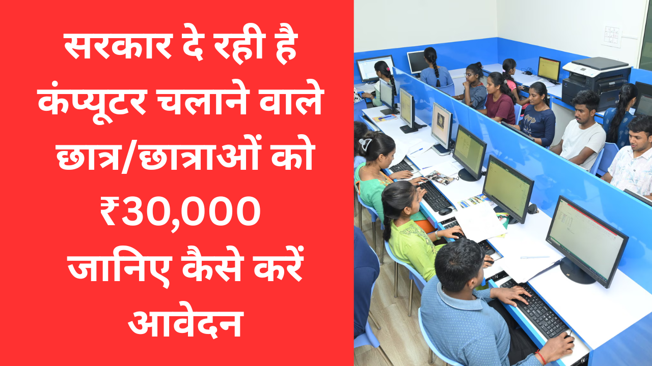 सरकार दे रही है कंप्यूटर चलाने वाले छात्र/छात्राओं को ₹30,000 जानिए कैसे करें आवेदन